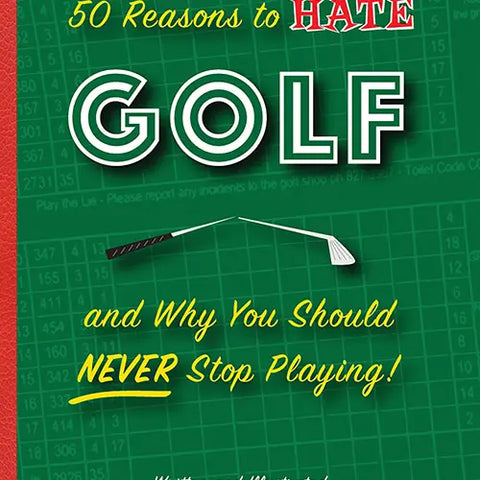 50 Reasons To Hate Golf & Why You Should Never Stop Playing